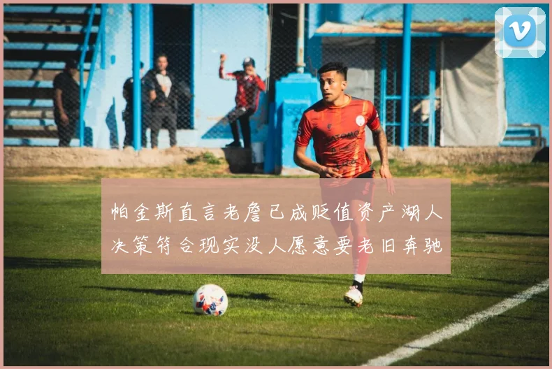 帕金斯直言老詹已成贬值资产湖人决策符合现实没人愿意要老旧奔驰
