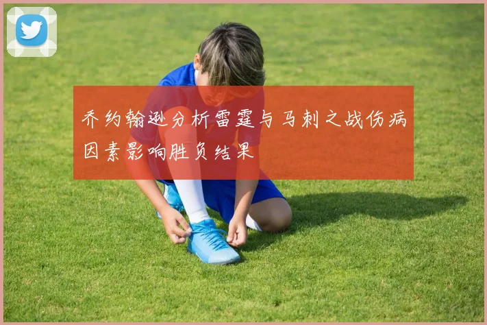 乔约翰逊分析雷霆与马刺之战伤病因素影响胜负结果